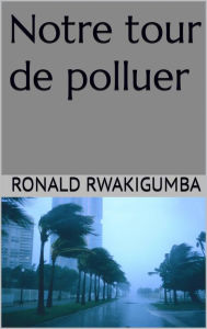 Title: Notre tour de polluer, Author: Ronald Rwakigumba