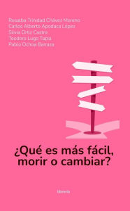 Title: ¿Qué es más fácil, morir o cambiar?, Author: Rosalba Trinidad Chávez Moreno