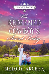Title: The Redeemed Cowboy's Secret Baby: A Refuge Mountain Ranch Christmas (7 Brides for 7 Cowboys, Small Town Sweet Western Romance, #2), Author: Melody Archer