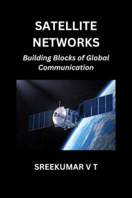Title: Satellite Networks: Building Blocks of Global Communication, Author: V T SREEKUMAR