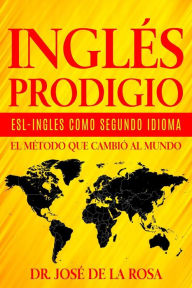 Title: Ingles Prodigio Esl-Ingles como Segundo Idioma El metodo que Cambio al Mundo, Author: Jose De La Rosa