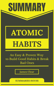 Title: Summary Atomic Habits - an Easy & Proven Way to Build Good Habits & Break Bad Ones By James Clear, Author: Summaries House