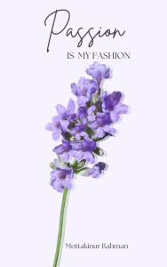 Title: Passion is My Fashion, Author: Mottakinur Rahman