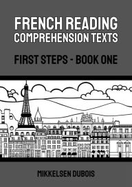 Title: French Reading Comprehension Texts: First Steps - Book One (French Reading Comprehension Texts for New Language Learners), Author: Mikkelsen Dubois