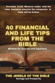 Title: 40 Financial and Life Tips from the Bible: Wisdom for Success and Happiness, Author: The jewels of the bible