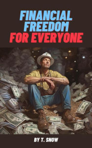Title: Financial Freedom For Everyone (Finance, #1), Author: T.Snow
