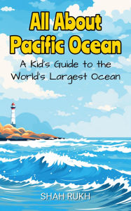 Title: All About Pacific Ocean: A Kid's Guide to the World's Largest Ocean (Educational Books For Kids, #11), Author: Shah Rukh
