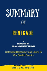 Title: Summary of Renegade By Adam Kinzinger: Defending Democracy and Liberty in Our Divided Country, Author: Willie M. Joseph