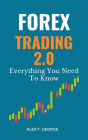 Forex Trading 2.0: Everything You Need To Know by Alex T