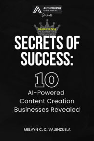 Title: Secrets of Success: 10 AI-Powered Content Creation Businesses Revealed, Author: MELVYN C.C. VALENZUELA