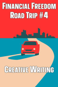 Title: Financial Freedom Road Trip #4: Creative Writing, Author: Joshua King