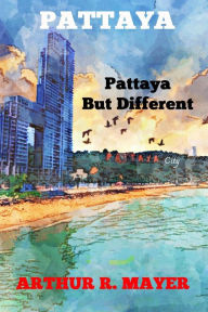 Title: Pattaya - Pattaya But Different, Author: Arthur R. Mayer