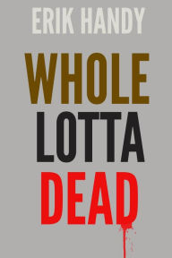 Title: Whole Lotta Dead, Author: Erik Handy