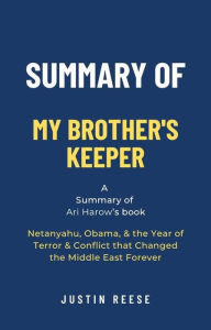 Title: Summary of My Brother's Keeper by Ari Harow: Netanyahu, Obama, & the Year of Terror & Conflict that Changed the Middle East Forever, Author: Justin Reese