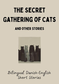 Title: The Secret Gathering of Cats and Other Stories: Bilingual Danish-English Short Stories, Author: Coledown Bilingual Books