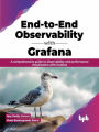 End-to-End Observability with Grafana: A Comprehensive Guide to Observability and Performance Visualization with Grafana