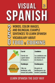 Title: Visual Spanish 3 - Food & Cooking - 250 Words, Images, and Examples Sentences to Learn Spanish Vocabulary, Author: Mike Lang