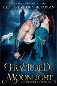 Title: Fractured Moonlight: A Twisted Fairytale (Fairy Tales by Moonlight, #2), Author: K.L. Bone