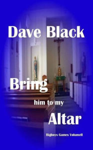 Title: Bring him to my Altar (Big Boys Games, #2), Author: Dave Black