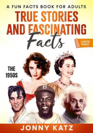 Title: True Stories, and Fascinating Facts The 1950s (A Fun Facts Book), Author: Jonny Katz