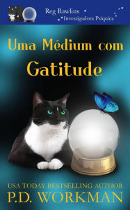 Title: Uma Médium com Gatitude (Reg Rawlins, Investigadora Psíquica, #2), Author: P.D. Workman
