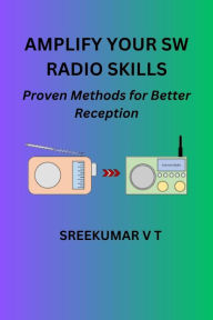 Title: Amplify Your SW Radio Skills: Proven Methods for Better Reception, Author: V T SREEKUMAR