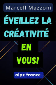 Title: E?veillez La Cre?ativite? En Vous!, Author: Alpz France