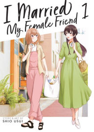 Title: I Married My Female Friend Vol. 1, Author: Shio Usui