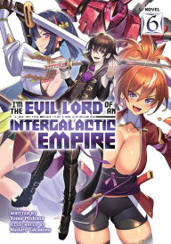 Title: I'm the Evil Lord of an Intergalactic Empire! (Light Novel) Vol. 6, Author: Yomu Mishima