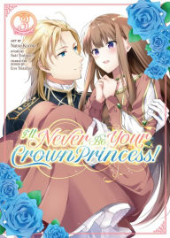 Title: I'll Never Be Your Crown Princess! (Manga) Vol. 3, Author: Saki Tsukigami
