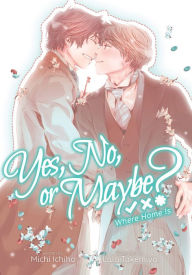 Title: Yes, No, or Maybe? (Light Novel 3) - Where Home Is, Author: Michi Ichiho