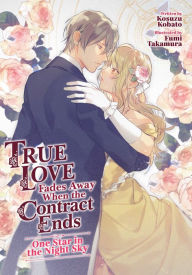 Title: True Love Fades Away When the Contract Ends - One Star in the Night Sky (Light Novel), Author: Kosuzu Kobato