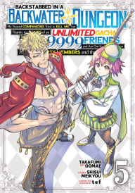 Title: Backstabbed in a Backwater Dungeon: My Party Tried to Kill Me, But Thanks to an Infinite Gacha I Got LVL 9999 Friends and Am Out For Revenge (Manga) Vol. 5, Author: Shisui Meikyou