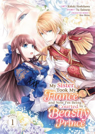 Title: My Sister Took My Fiance and Now I'm Being Courted by a Beastly Prince (Manga) Vol. 1, Author: Yu Sakurai