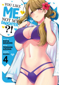 Title: You Like Me, Not My Daughter?! (Manga) Vol. 4, Author: Kota Nozomi