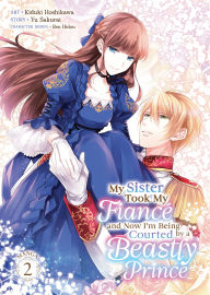 My Sister Took My Fiance and Now I'm Being Courted by a Beastly Prince (Manga) Vol. 2