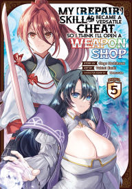 Title: My [Repair] Skill Became a Versatile Cheat, So I Think I'll Open a Weapon Shop (Manga) Vol. 5, Author: Ginga Hoshikawa