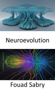 Title: Neuroevolution: Fundamentals and Applications for Surpassing Human Intelligence with Neuroevolution, Author: Fouad Sabry