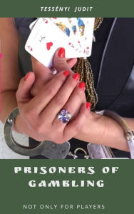 Title: Prisoners of Gambling: Not Only for Players, Author: Judit Tessenyi