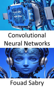 Title: Convolutional Neural Networks: Fundamentals and Applications for Analyzing Visual Imagery, Author: Fouad Sabry