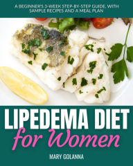 Title: Lipedema Diet for Women: A Beginner's 3-Week Step-by-Step Guide, With Sample Recipes and a Meal Plan, Author: Mary Golanna