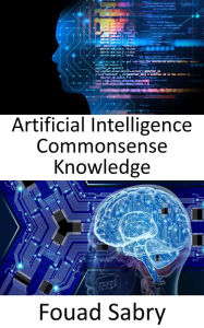 Title: Artificial Intelligence Commonsense Knowledge: Fundamentals and Applications, Author: Fouad Sabry