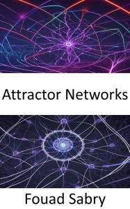 Title: Attractor Networks: Fundamentals and Applications in Computational Neuroscience, Author: Fouad Sabry