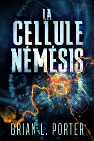 Title: La Cellule Némésis, Author: Brian L. Porter
