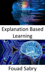 Title: Explanation Based Learning: Fundamentals and Applications, Author: Fouad Sabry