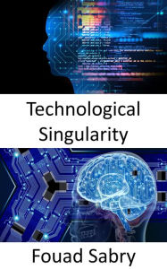 Title: Technological Singularity: Fundamentals and Applications, Author: Fouad Sabry