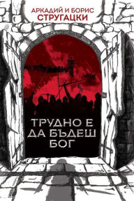 Title: TRUDNO E DA BDESH BOG: Nay-dobra SCI FI, Author: Arkady Strugatsky