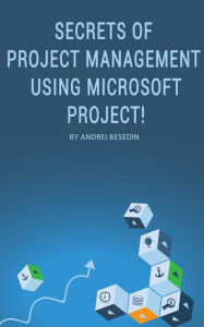 Title: Secrets of Project Management Using Microsoft Project!, Author: Andrei Besedin