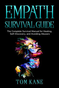 Title: Empath survival guide: The Complete Survival Manual for Healing, Self-Discovery, and Avoiding Abusers, Author: Tom Kane
