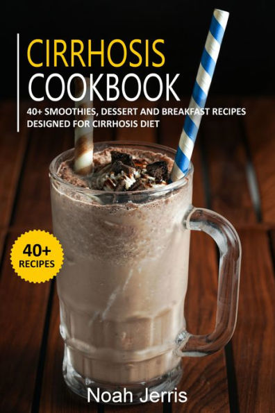 Cirrhosis Cookbook: 40+ Smoothies, Dessert and Breakfast Recipes designed for Cirrhosis diet